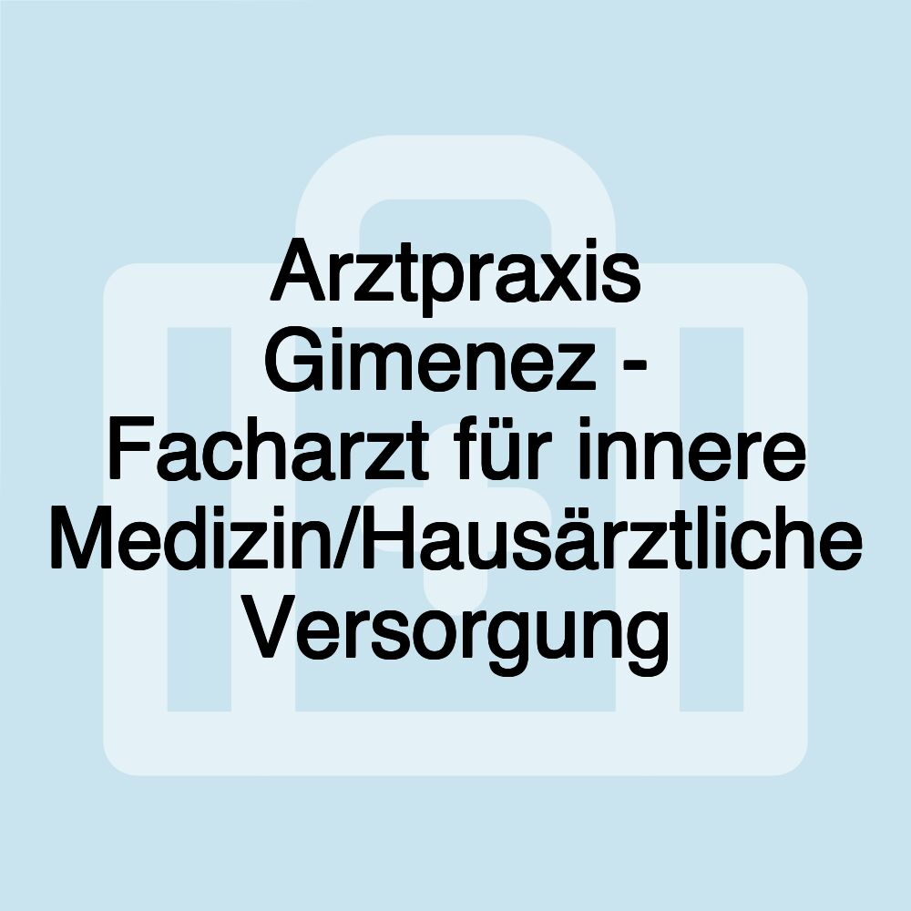 Arztpraxis Gimenez - Facharzt für innere Medizin/Hausärztliche Versorgung Arztpraxis Gimenez - Facharzt für innere Medizin/Hausärztliche Versorgung