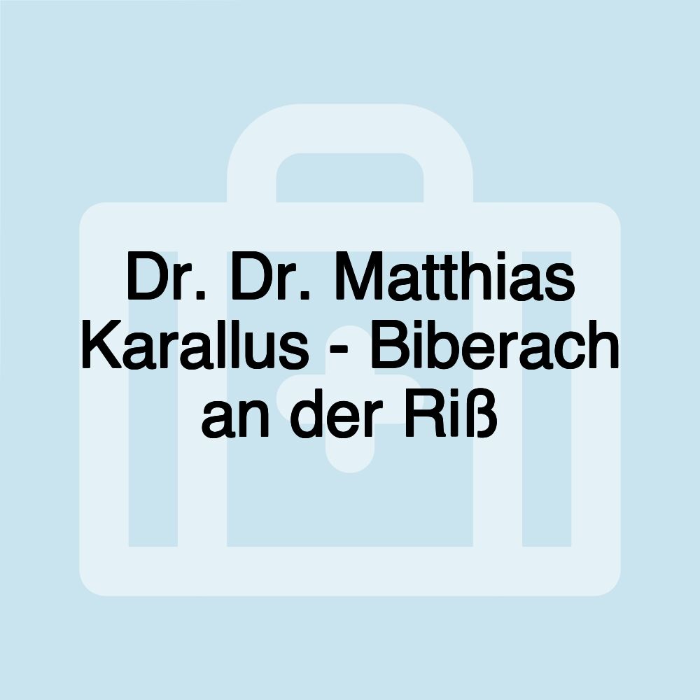Dr. Dr. Matthias Karallus - Biberach an der Riß Dr. Dr. Matthias Karallus - Biberach an der Riß