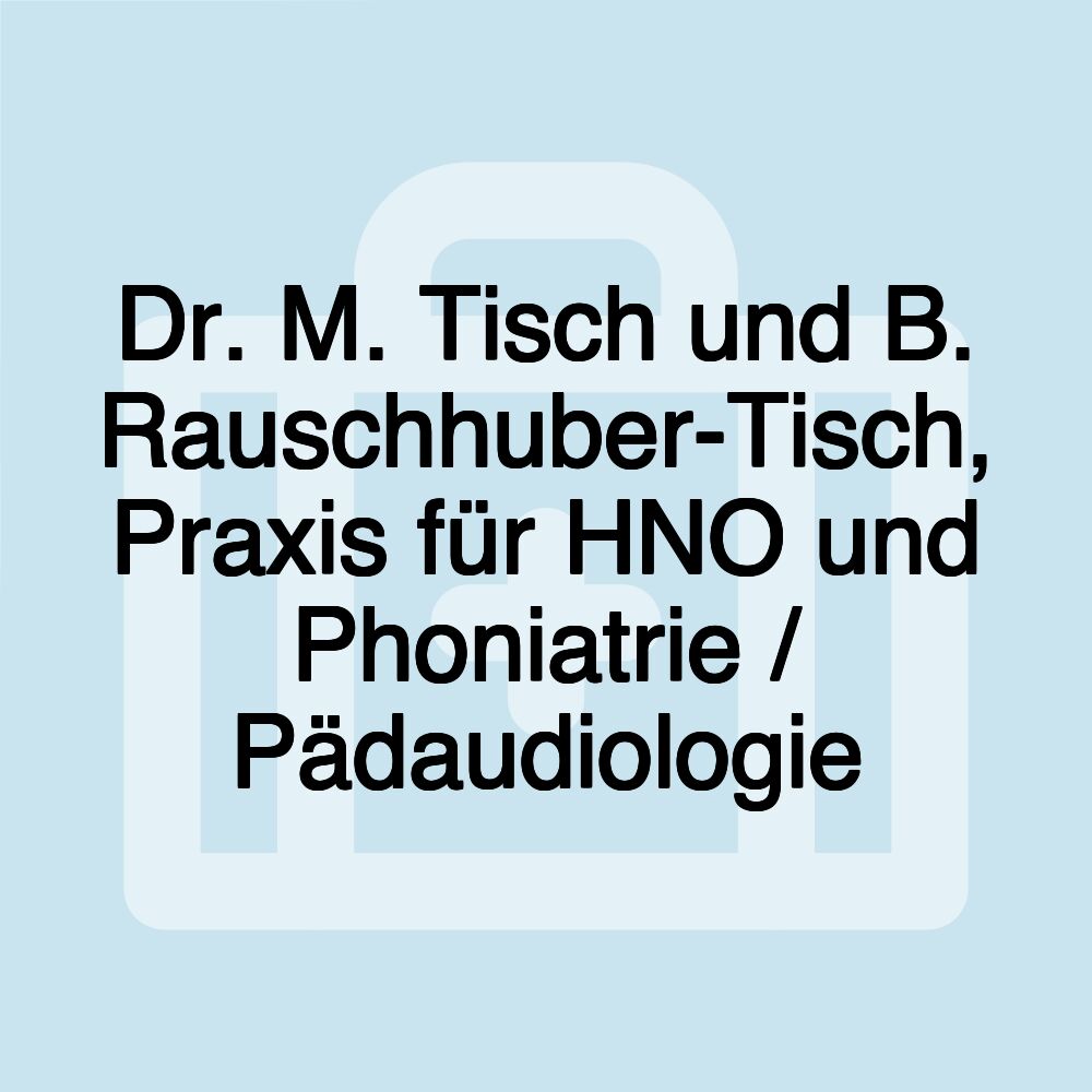 Dr. M. Tisch und B. Rauschhuber-Tisch, Praxis für HNO und Phoniatrie / Pädaudiologie Dr. M. Tisch und B. Rauschhuber-Tisch, Praxis für HNO und Phoniatrie / Pädaudiologie