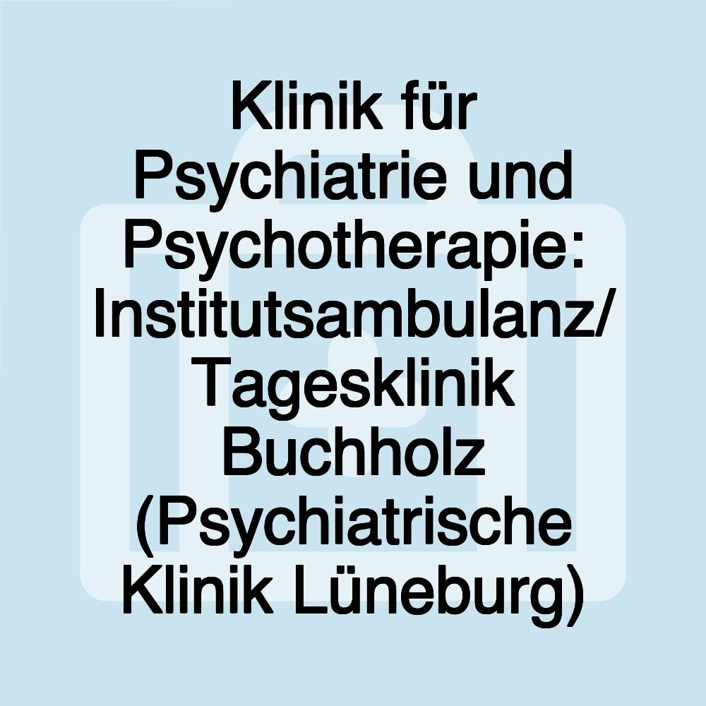 Klinik für Psychiatrie und Psychotherapie: Institutsambulanz/ Tagesklinik Buchholz (Psychiatrische Klinik Lüneburg) Klinik für Psychiatrie und Psychotherapie: Institutsambulanz/ Tagesklinik Buchholz (Psychiatrische Klinik Lüneburg)