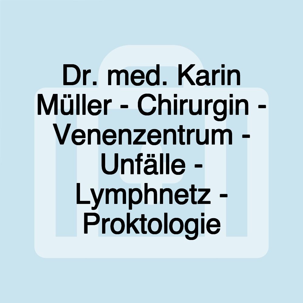 Dr. med. Karin Müller - Chirurgin - Venenzentrum - Unfälle - Lymphnetz - Proktologie Dr. med. Karin Müller - Chirurgin - Venenzentrum - Unfälle - Lymphnetz - Proktologie