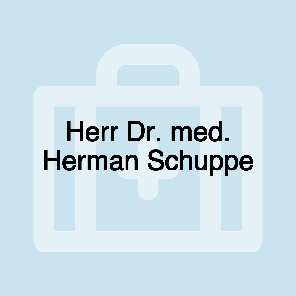 Herr Dr. med. Herman Schuppe Herr Dr. med. Herman Schuppe