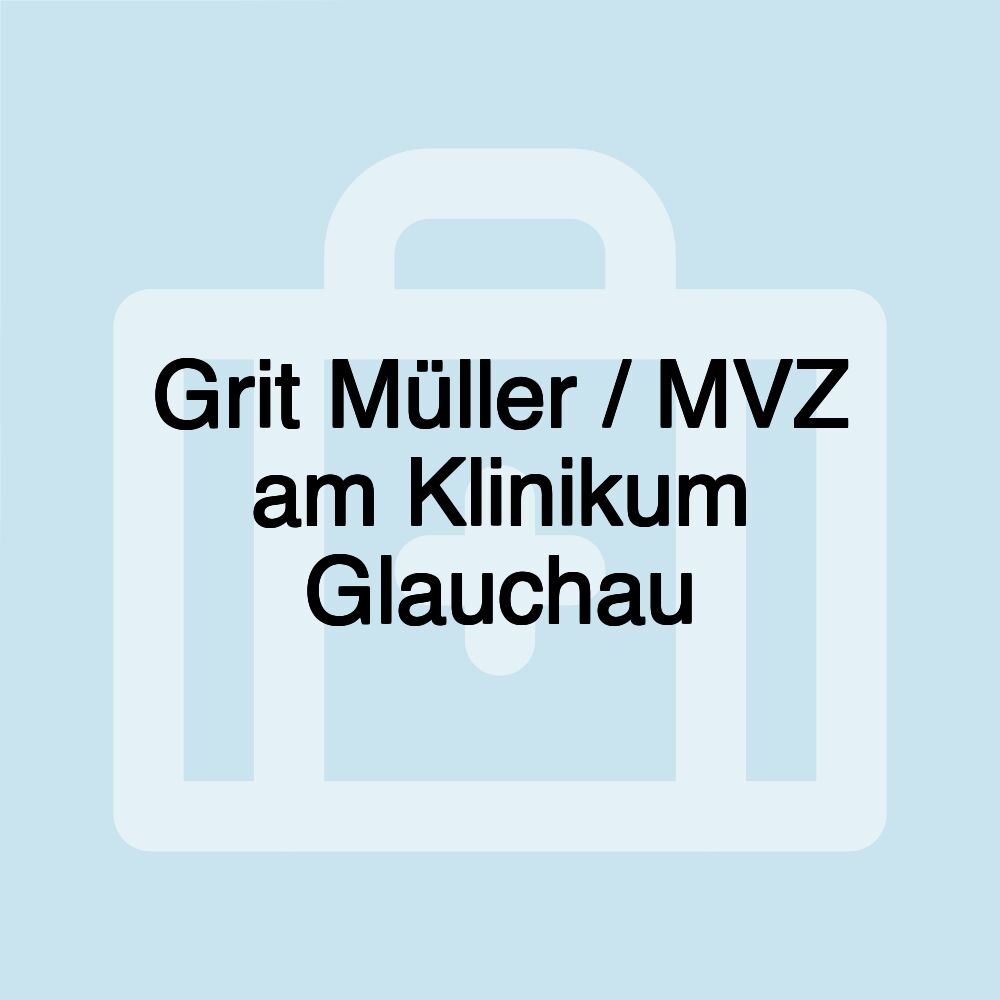 Grit Müller / MVZ am Klinikum Glauchau Grit Müller / MVZ am Klinikum Glauchau