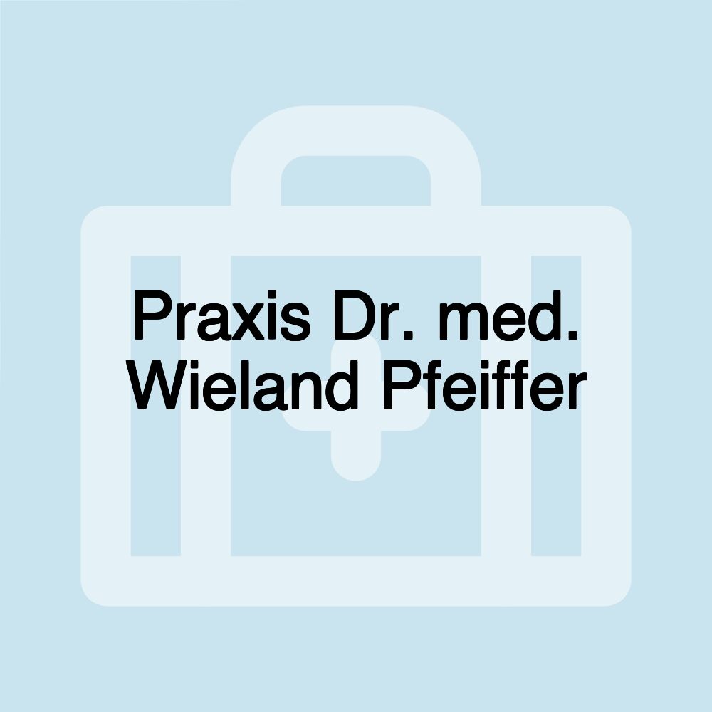 Praxis Dr. med. Wieland Pfeiffer Praxis Dr. med. Wieland Pfeiffer