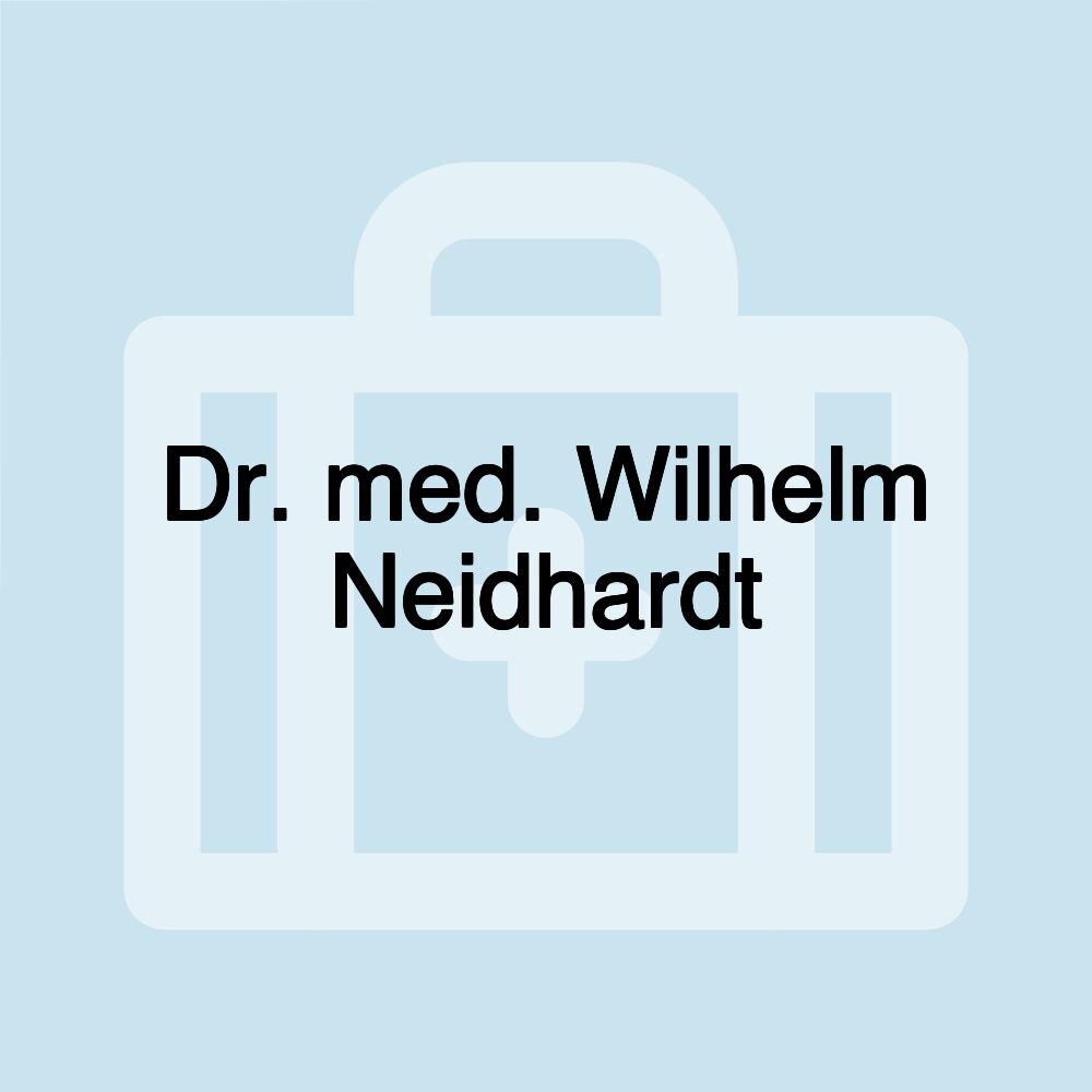 Dr. med. Wilhelm Neidhardt Dr. med. Wilhelm Neidhardt