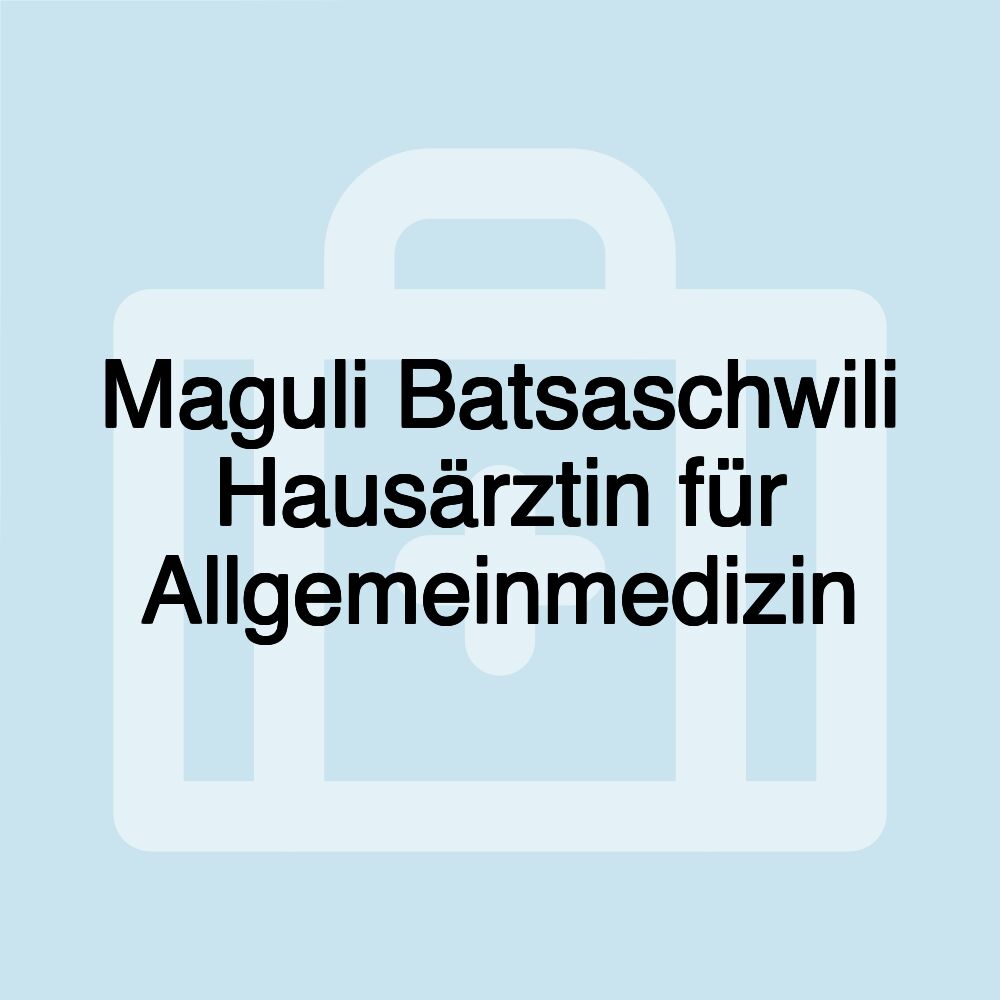 Maguli Batsaschwili Hausärztin für Allgemeinmedizin Maguli Batsaschwili Hausärztin für Allgemeinmedizin