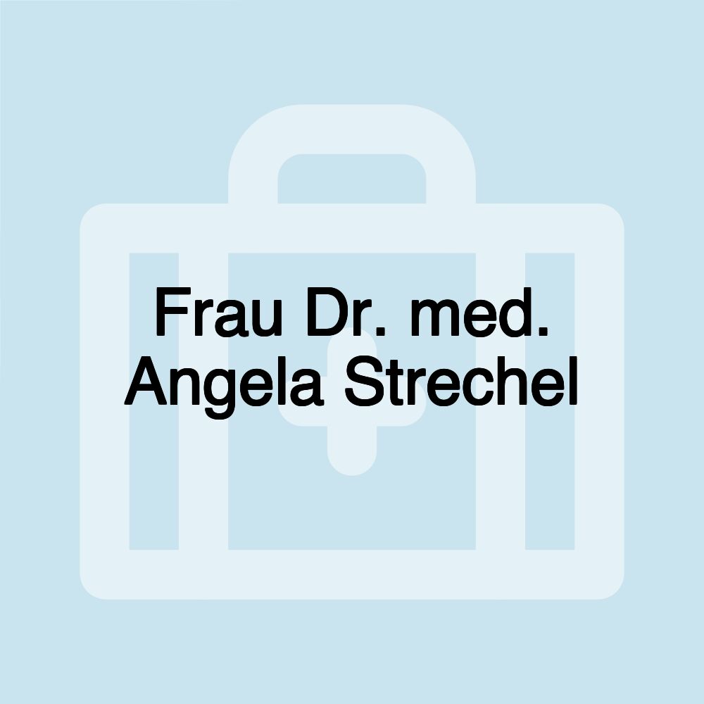 Frau Dr. med. Angela Strechel Frau Dr. med. Angela Strechel