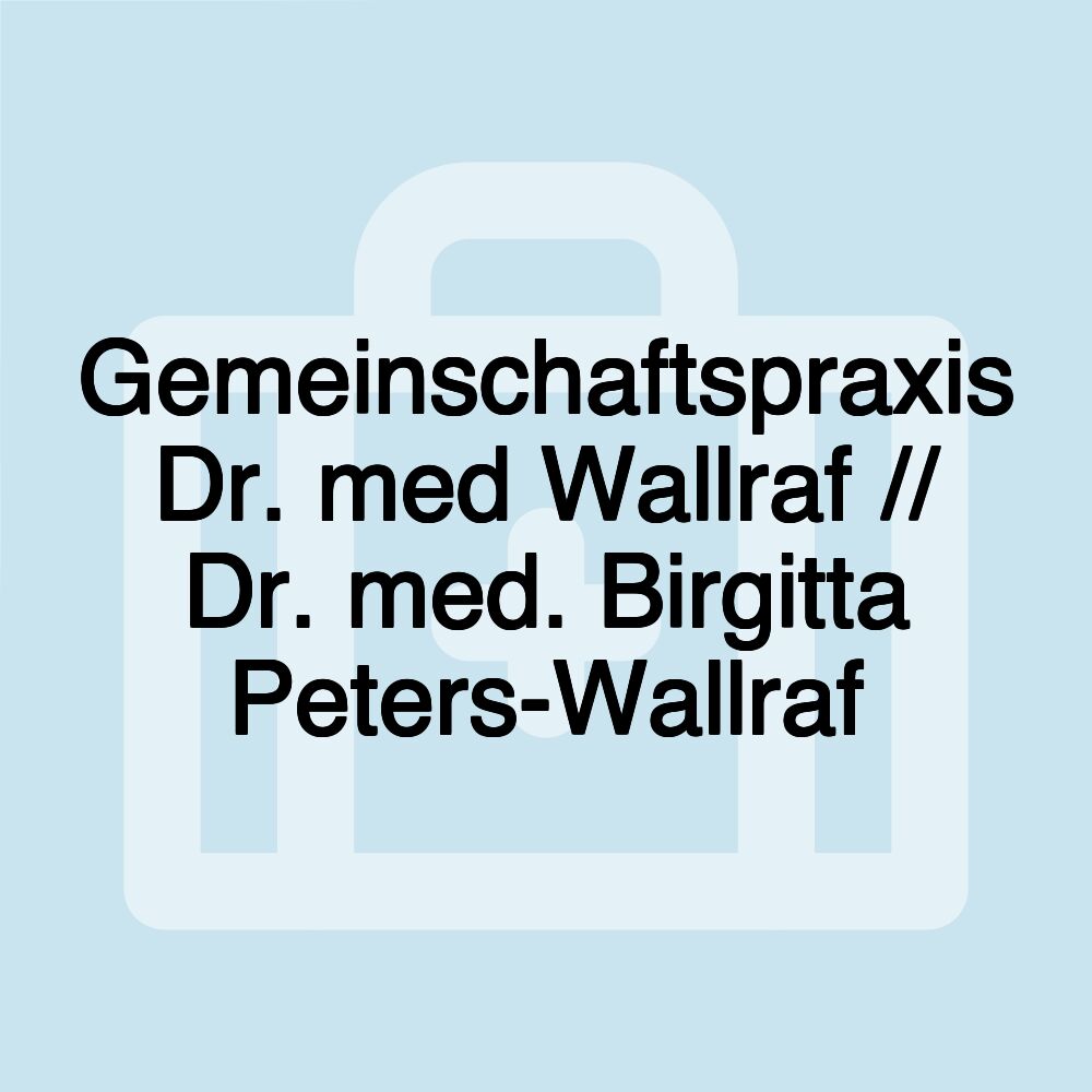 Gemeinschaftspraxis Dr. med Wallraf // Dr. med. Birgitta Peters-Wallraf Gemeinschaftspraxis Dr. med Wallraf // Dr. med. Birgitta Peters-Wallraf