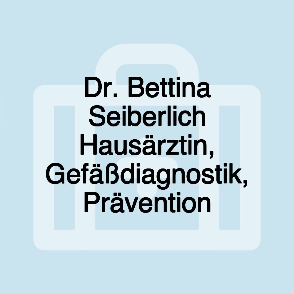 Dr. Bettina Seiberlich Hausärztin, Gefäßdiagnostik, Prävention Dr. Bettina Seiberlich Hausärztin, Gefäßdiagnostik, Prävention