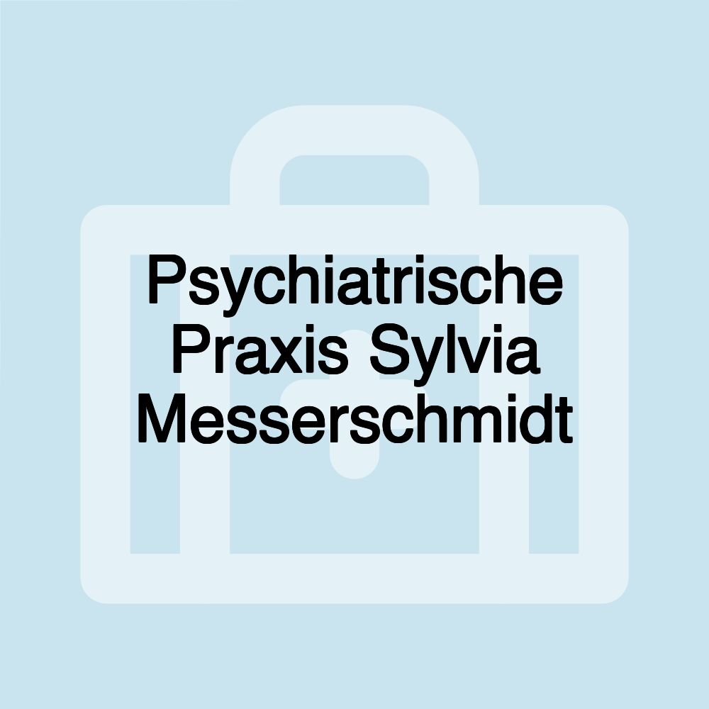 Psychiatrische Praxis Sylvia Messerschmidt Psychiatrische Praxis Sylvia Messerschmidt