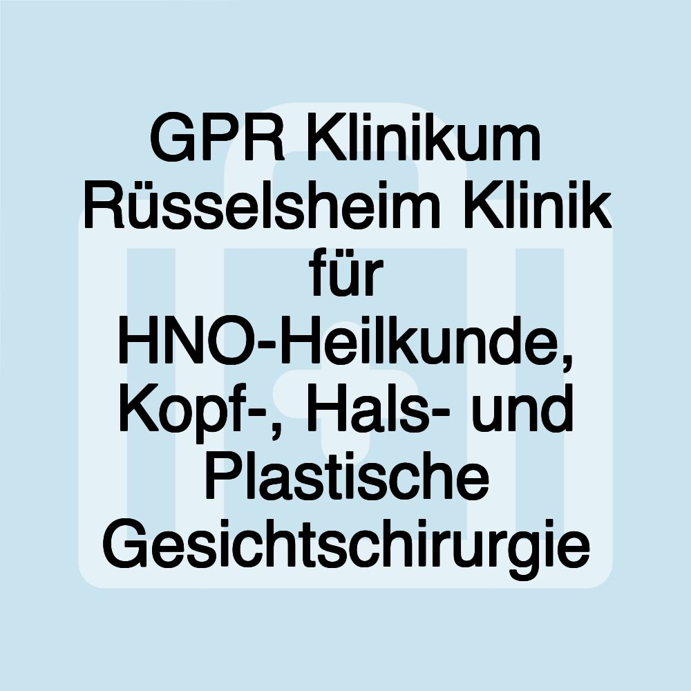 GPR Klinikum Rüsselsheim Klinik für HNO-Heilkunde, Kopf-, Hals- und Plastische Gesichtschirurgie GPR Klinikum Rüsselsheim Klinik für HNO-Heilkunde, Kopf-, Hals- und Plastische Gesichtschirurgie
