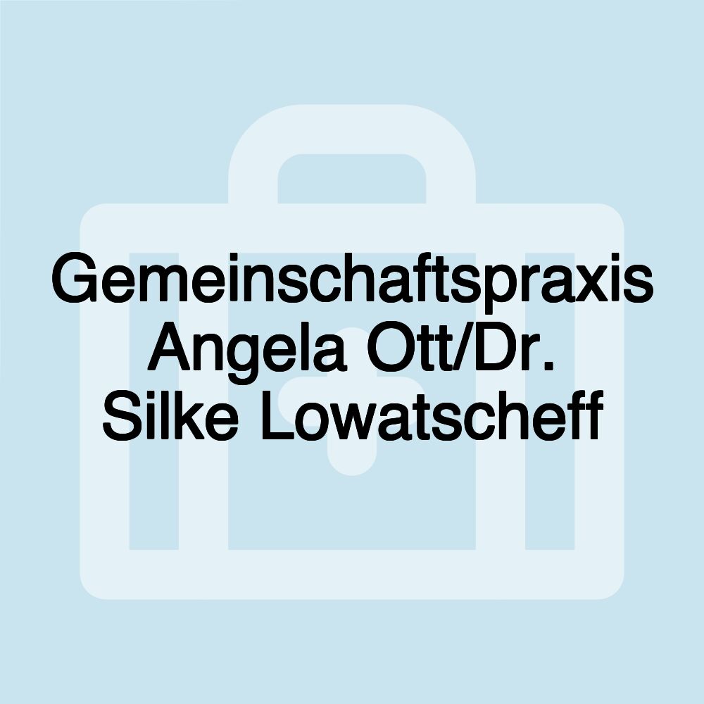Gemeinschaftspraxis Angela Ott/Dr. Silke Lowatscheff Gemeinschaftspraxis Angela Ott/Dr. Silke Lowatscheff