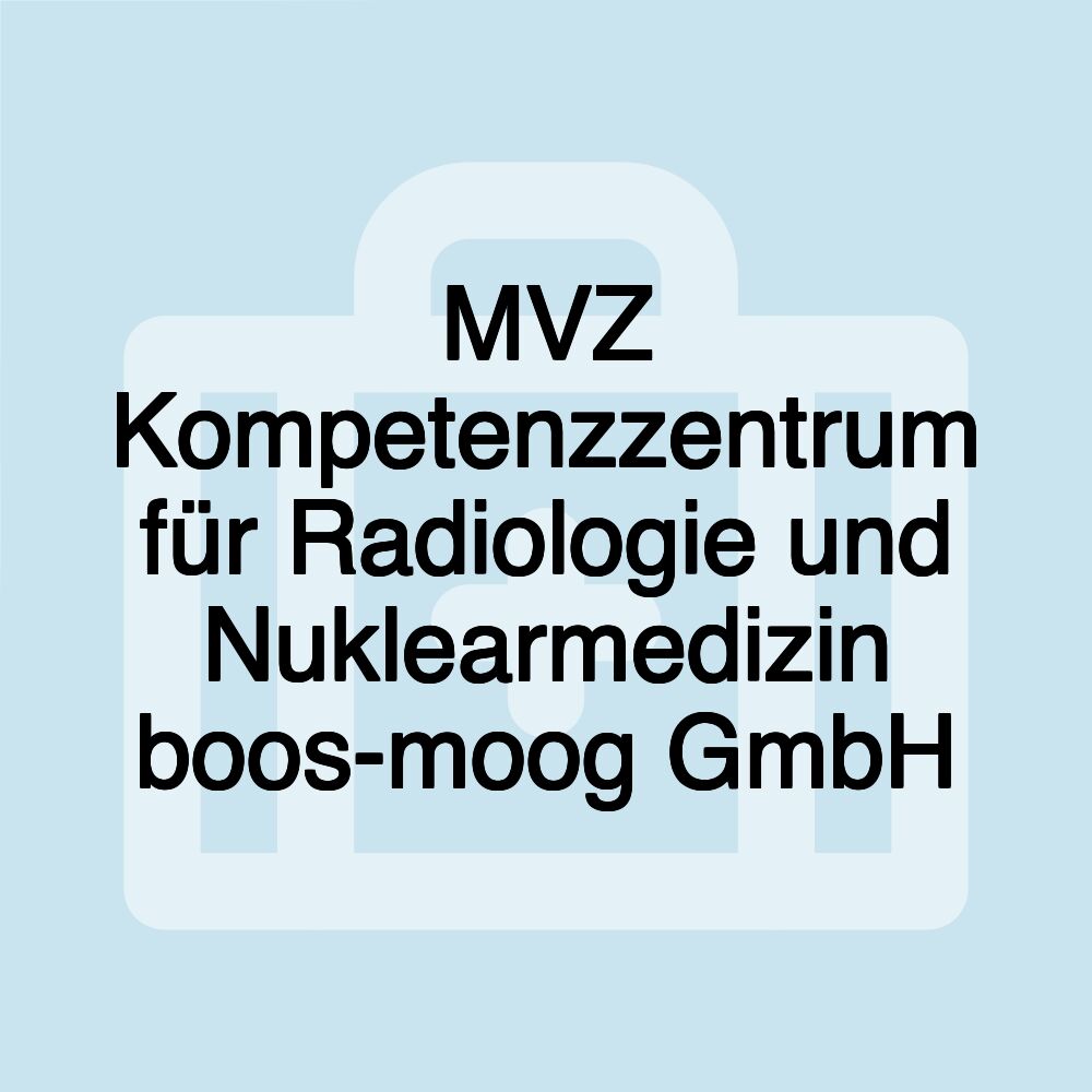 MVZ Kompetenzzentrum für Radiologie und Nuklearmedizin boos-moog GmbH MVZ Kompetenzzentrum für Radiologie und Nuklearmedizin boos-moog GmbH