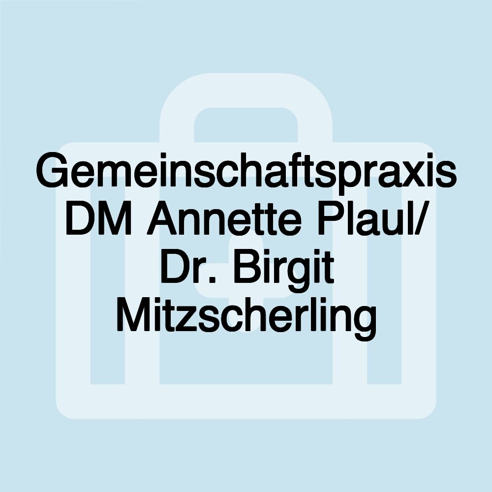 Gemeinschaftspraxis DM Annette Plaul/ Dr. Birgit Mitzscherling