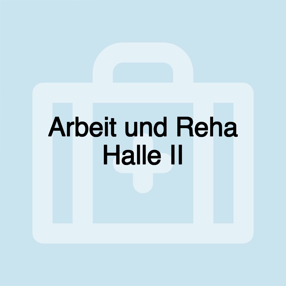 Arbeit und Reha Halle II Arbeit und Reha Halle II