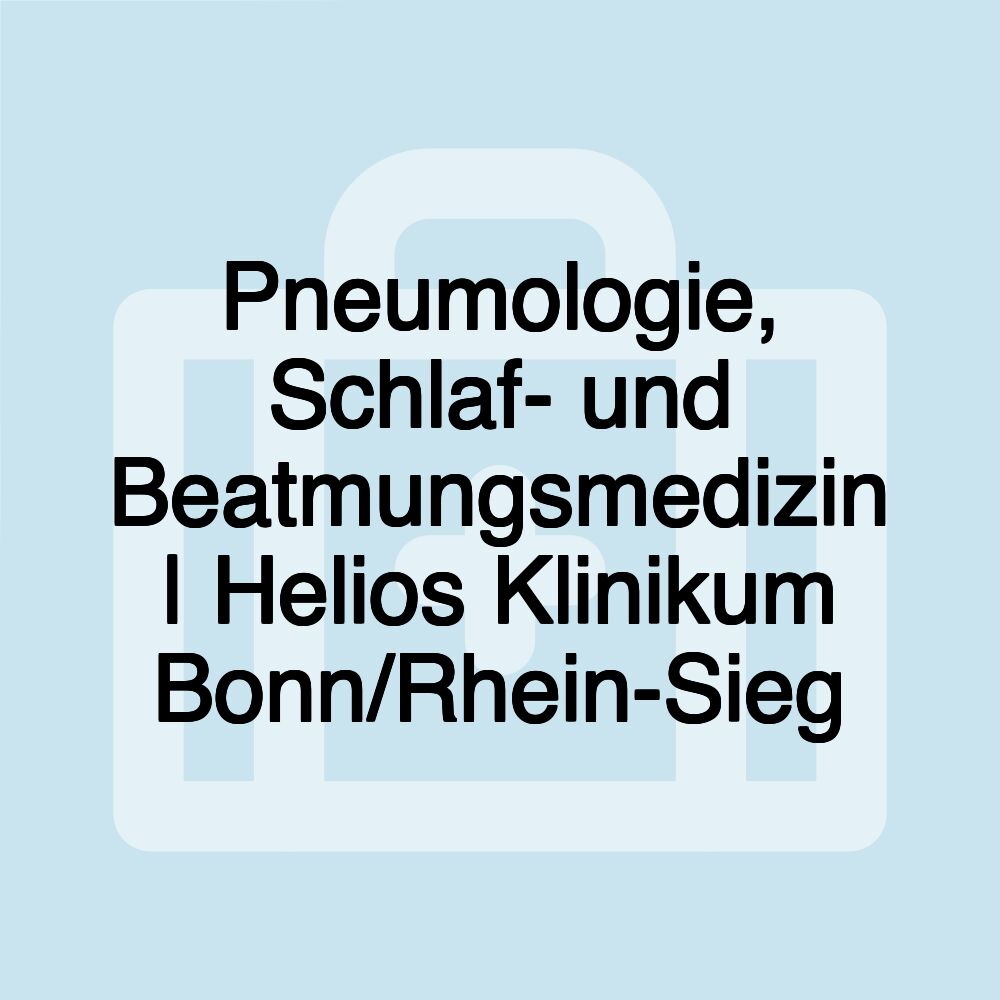 Pneumologie, Schlaf- und Beatmungsmedizin | Helios Klinikum Bonn/Rhein-Sieg Pneumologie, Schlaf- und Beatmungsmedizin | Helios Klinikum Bonn/Rhein-Sieg
