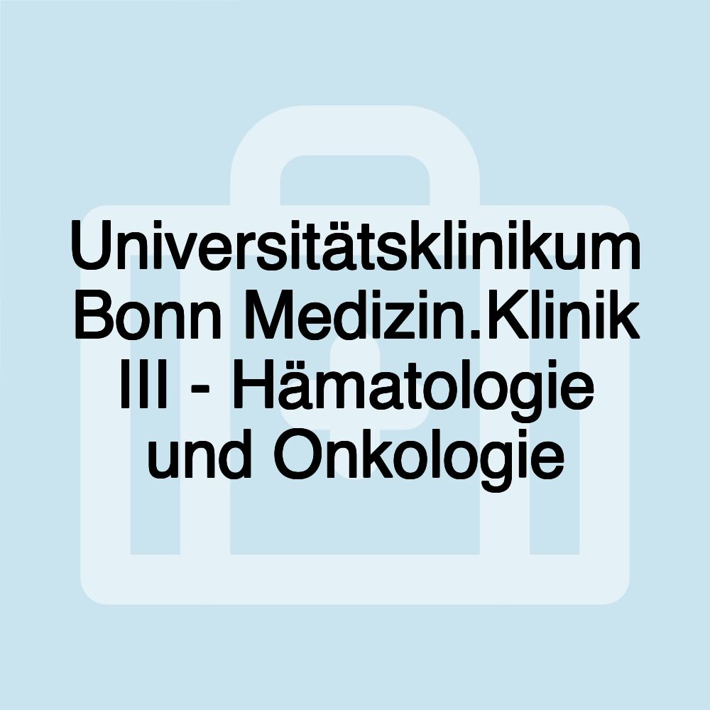 Universitätsklinikum Bonn Medizin.Klinik III - Hämatologie und Onkologie Universitätsklinikum Bonn Medizin.Klinik III - Hämatologie und Onkologie