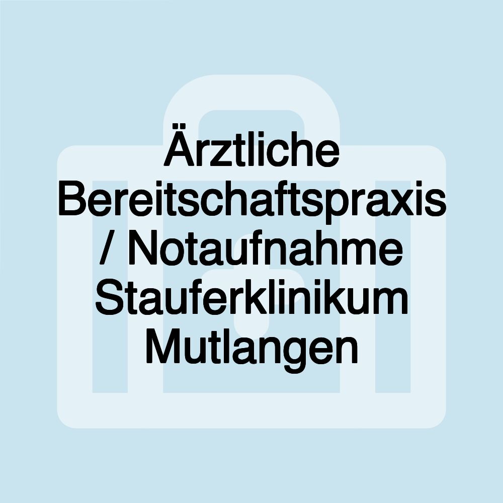 Ärztliche Bereitschaftspraxis / Notaufnahme Stauferklinikum Mutlangen Ärztliche Bereitschaftspraxis / Notaufnahme Stauferklinikum Mutlangen