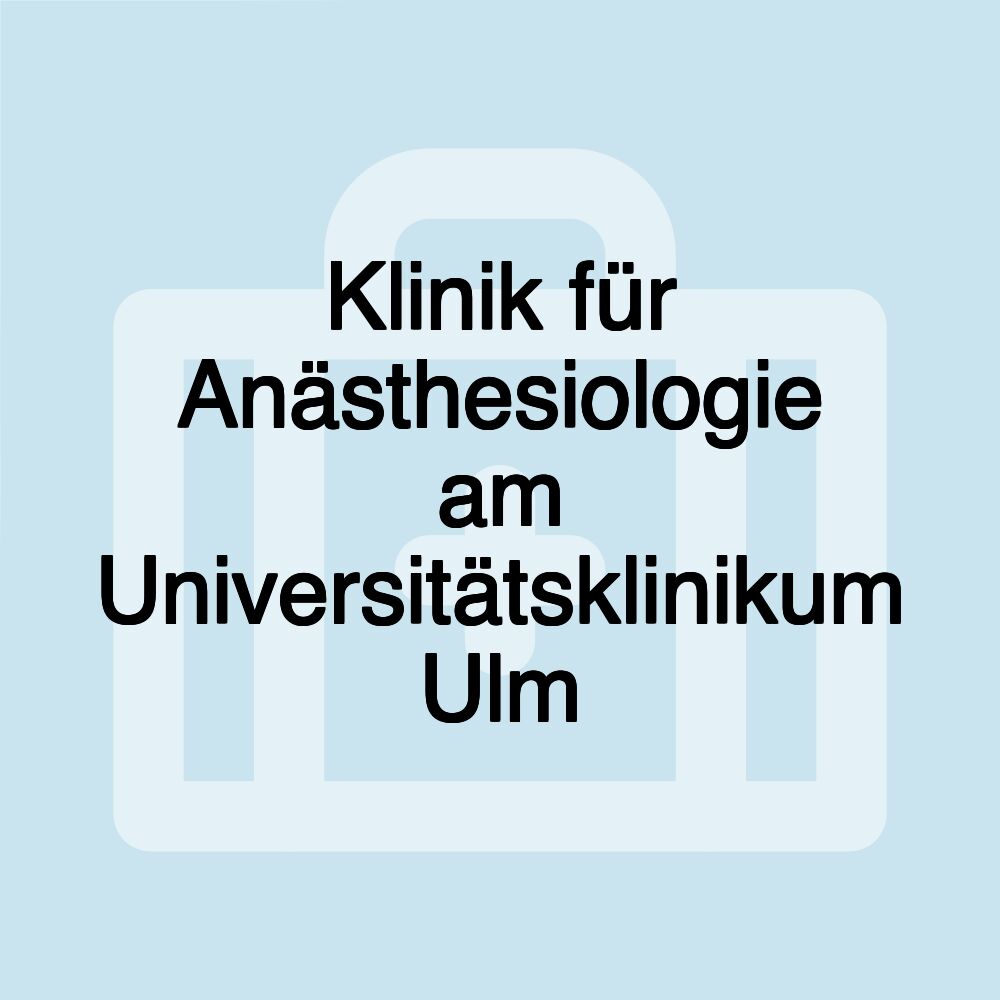 Klinik für Anästhesiologie am Universitätsklinikum Ulm Klinik für Anästhesiologie am Universitätsklinikum Ulm