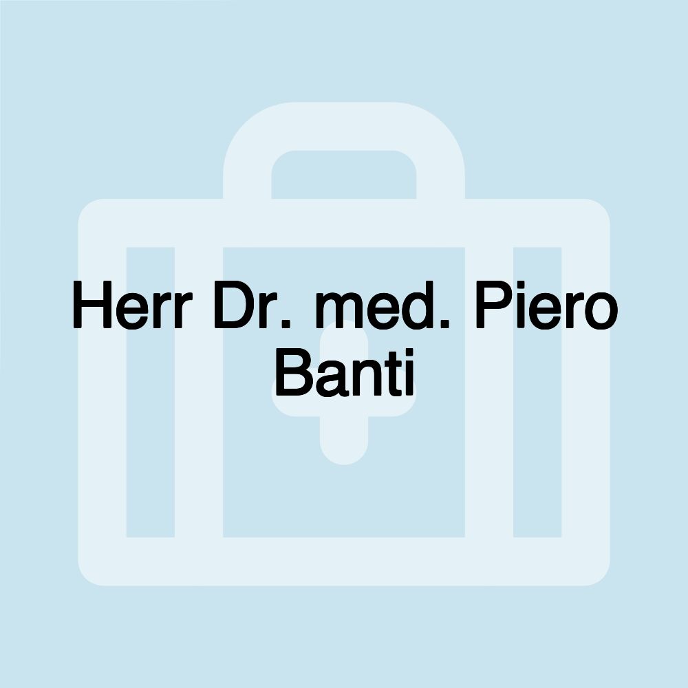 Herr Dr. med. Piero Banti Herr Dr. med. Piero Banti