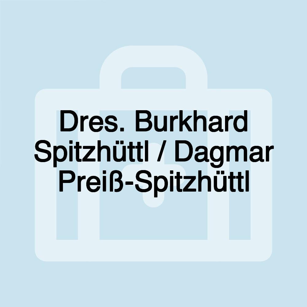 Dres. Burkhard Spitzhüttl / Dagmar Preiß-Spitzhüttl Dres. Burkhard Spitzhüttl / Dagmar Preiß-Spitzhüttl