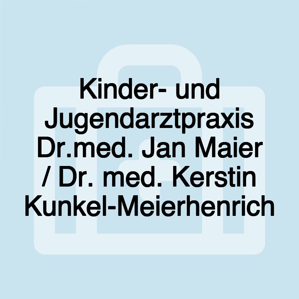 Kinder- und Jugendarztpraxis Dr.med. Jan Maier / Dr. med. Kerstin Kunkel-Meierhenrich Kinder- und Jugendarztpraxis Dr.med. Jan Maier / Dr. med. Kerstin Kunkel-Meierhenrich