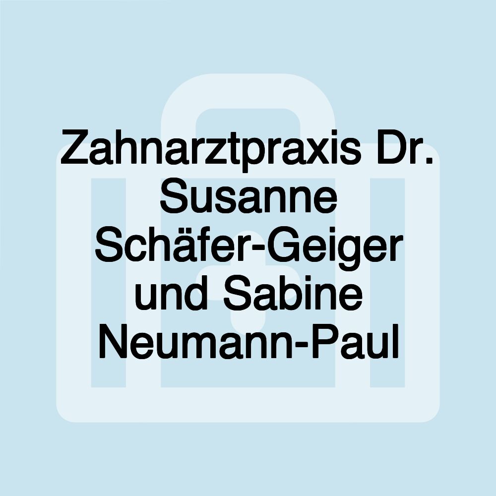 Zahnarztpraxis Dr. Susanne Schäfer-Geiger und Sabine Neumann-Paul Zahnarztpraxis Dr. Susanne Schäfer-Geiger und Sabine Neumann-Paul